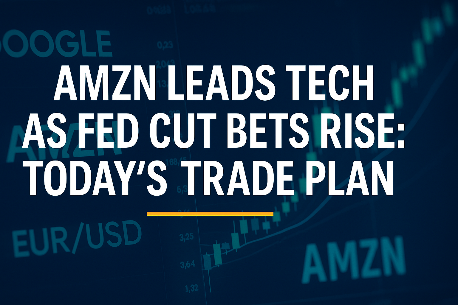 AMZN Leads Tech as Fed Cut Bets Rise: Today’s Trade Plan